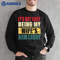 It's Not Easy Being My Wife's Arm Candy Men Funny quote Sweatshirt