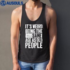 It's Weird Being The Same Age As Old People Men Women Funny Tank Top