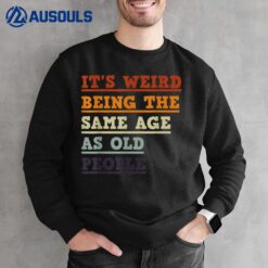 It's weird being the same age as old people Funny Birthday G Sweatshirt