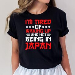 Im Tired of Waking Up and Not Being In Japan Japanese T-Shirt