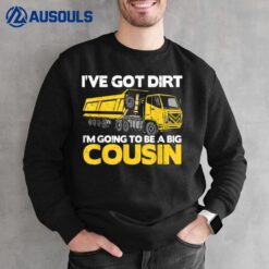 I'Ve Got Dirt I'M Going To Be A Big Cousin Sweatshirt