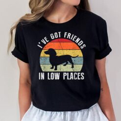 I've Got Friends In Low Places Dachshund Wiener Dog T-Shirt