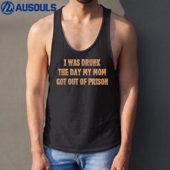 I Was Drunk The Days My Moms Got Out Of Prison Quotes Tank Top
