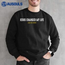 Jesus Changed My Life Ask Me How Sharing Gospel Evangelism Sweatshirt