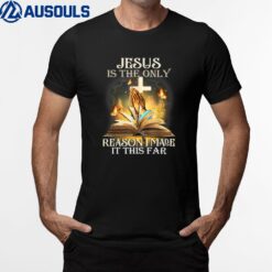 Jesus Is The Only Reason I Made It This Far Fun Christian T-Shirt