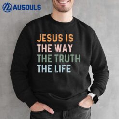 Jesus Is The Way The Truth The Life Christian Quote Sweatshirt