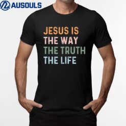 Jesus Is The Way The Truth The Life Christian Quote T-Shirt