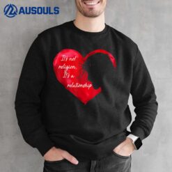 Jesus It's not a Religion It's a Relationship Heart god Sweatshirt