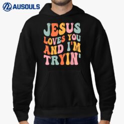 Jesus Loves You And I'm Tryin Funny Christian Hoodie