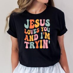Jesus Loves You And I'm Tryin Funny Christian T-Shirt