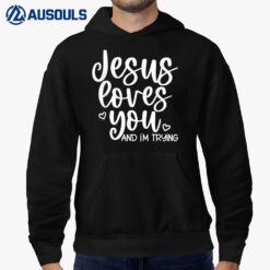 Jesus Loves You And I'm Trying Hoodie