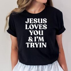 Jesus Loves You & I'm Trying Funny Christian Saying T-Shirt