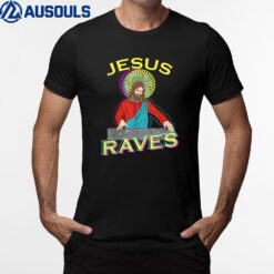 Jesus Raves Christian Music Rave EDM DJ Jesus T-Shirt