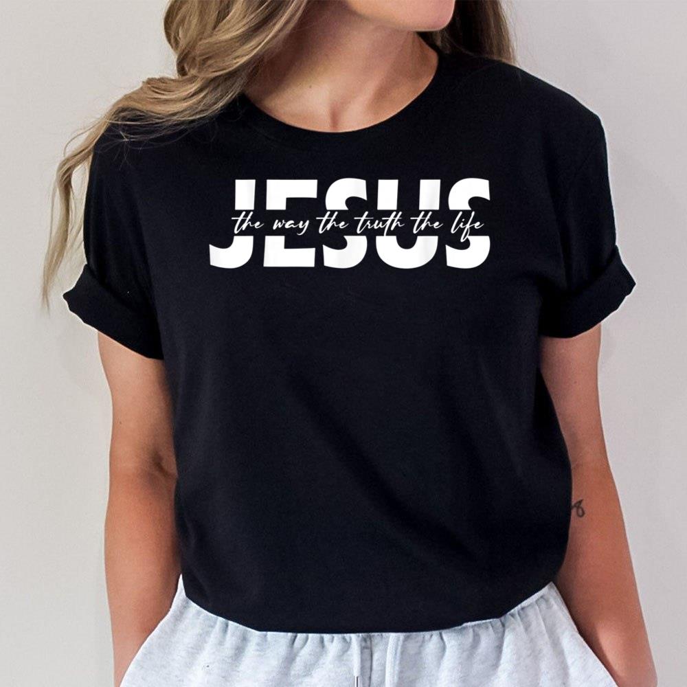 Jesus The Way The Truth The Life Bible Verse Jesus Unisex T-Shirt