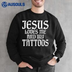 Jesus loves me and my Tattoos Ink Tattoo Lover Sweatshirt