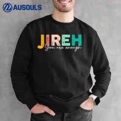 Jireh You Are Enough More Than Enough Forever Christian Sweatshirt