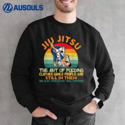 Jiu Jitsu The Art of Folding Clothes BJJ Sweatshirt