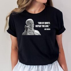 Joe Biden End of Quote Repeat the Line T-Shirt