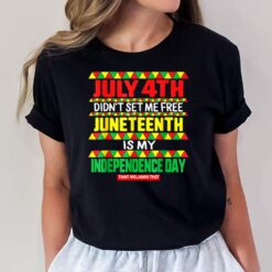 July 4th Didn't Set Me Free Junenth Is My Independence T-Shirt