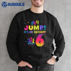 Jump Its My Birthday 6th Birthday Matching Party Trampoline Sweatshirt