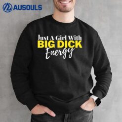 Just A Girl With Big Dick Energy Design Sweatshirt