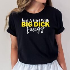 Just A Girl With Big Dick Energy Design T-Shirt