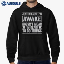 Just Because I'm Awake Doesn't Mean I'm Ready To Do Things Hoodie