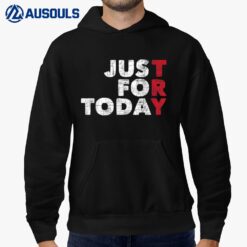 Just For Today - Sobriety Anniversary Sober AA NA Recovery Hoodie