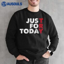 Just For Today - Sobriety Anniversary Sober AA NA Recovery Sweatshirt