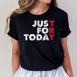 Just For Today - Sobriety Anniversary Sober AA NA Recovery T-Shirt