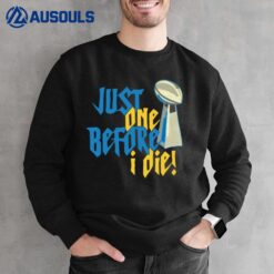 Just One Before I Die Sweatshirt