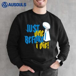 Just One Before I Die Sweatshirt