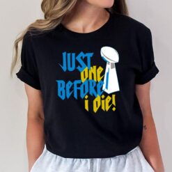 Just One Before I Die T-Shirt