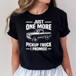 Just One More Pickup Truck I Promise Funny Trucker T-Shirt