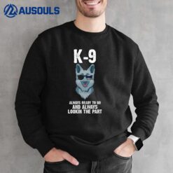 K9 Always Ready To Go And Always Lookin The Part Police Sweatshirt