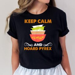 Keep Calm And Hoard Pyrex - Vintage Kitchenware Collector T-Shirt