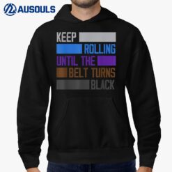 Keep Rolling Until The Belt Turns Black Funny Jiu Jitsu Hoodie