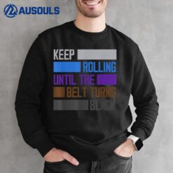 Keep Rolling Until The Belt Turns Black Funny Jiu Jitsu Sweatshirt