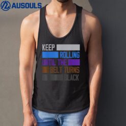 Keep Rolling Until The Belt Turns Black Funny Jiu Jitsu Tank Top