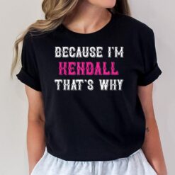 Kendall  Because I'm Kendall That's Why - Pink Kendall Name T-Shirt