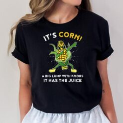 Kids Its Corn A Big Lump With Knobs It Has The Juice Funny T-Shirt