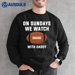 Kids On Sundays We Watch Football With Daddy Sweatshirt