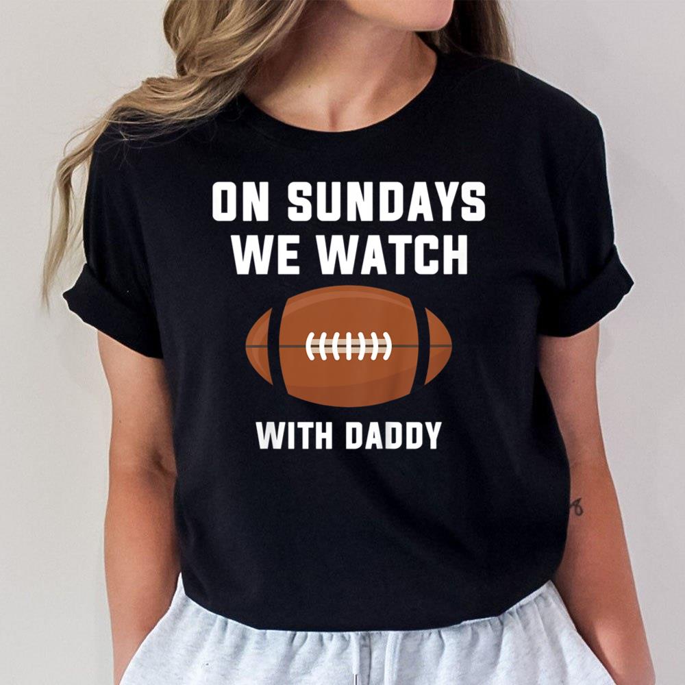 Kids On Sundays We Watch Football With Daddy Unisex T-Shirt