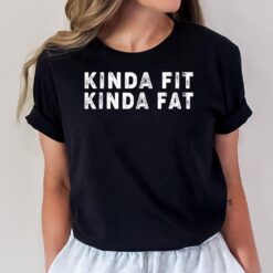 Kinda Fit Mostly Fat Funny T-Shirt
