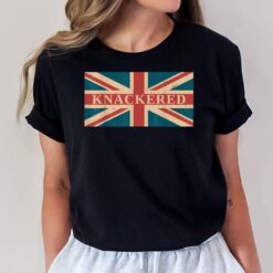 Knackered Funny British Slang England Anglophile T-Shirt
