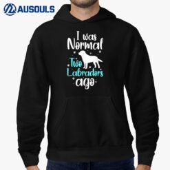 Labrador Owners I Was Normal Two Labradors Ago Hoodie