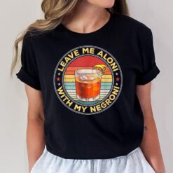 Leave Me Aloni With My Negroni Cocktail Drinker Drinking T-Shirt