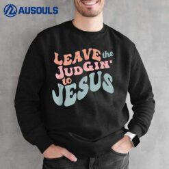 Leave the Judgin' To Jesus Sweatshirt