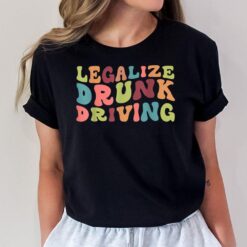 Legalize Drunk Driving Funny family sarcastic saying T-Shirt