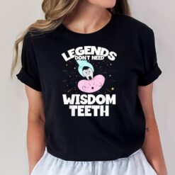 Legends Don't Need Wisdom th Patient Wisdom Tooth T-Shirt